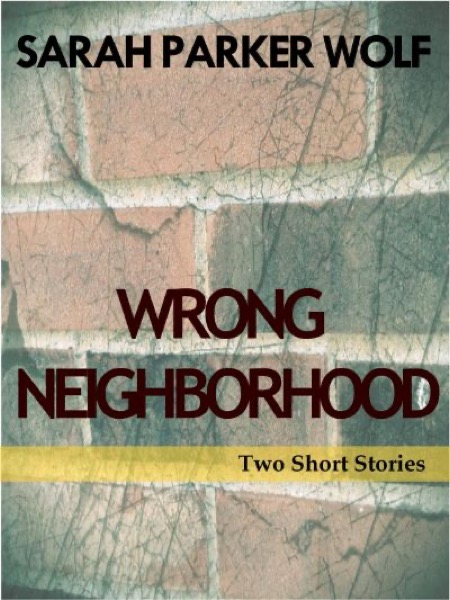 Wrong Neighborhood: Two Short Stories by Sarah Parker Wolf