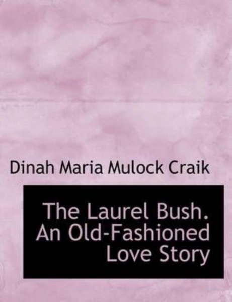 The Laurel Bush: An Old-Fashioned Love Story by Dinah Maria Mulock Craik