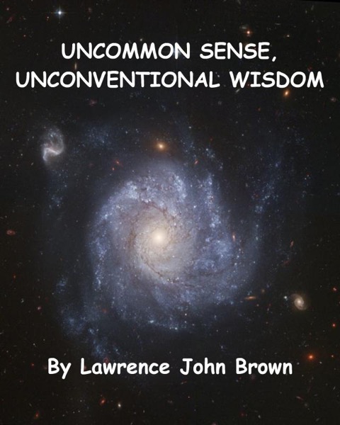 Uncommon Sense, Unconventional Wisdom by Lawrence John Brown