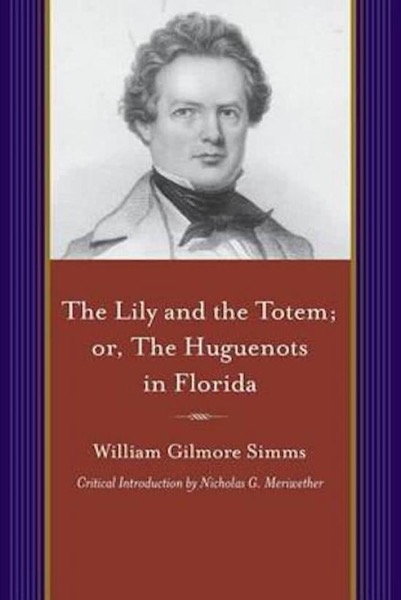 The Lily and the Totem; or, The Huguenots in Florida by William Gilmore Simms