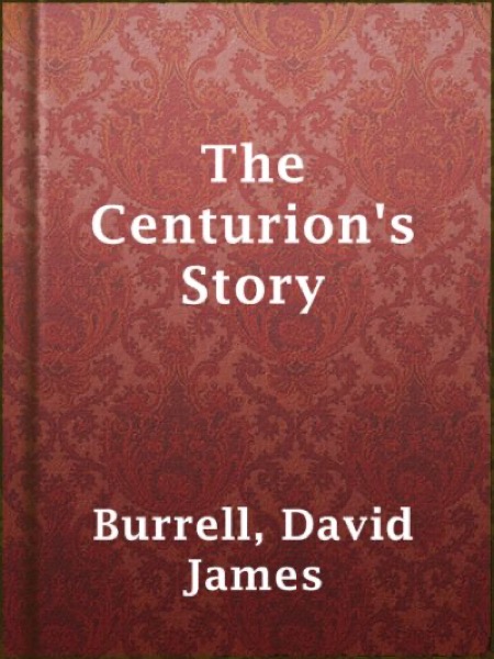 The Centurion's Story by David James Burrell