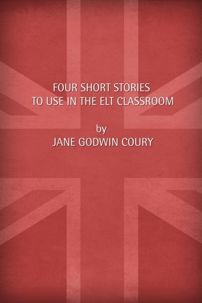 Four short stories to use in the ELT classroom by Jane Godwin Coury