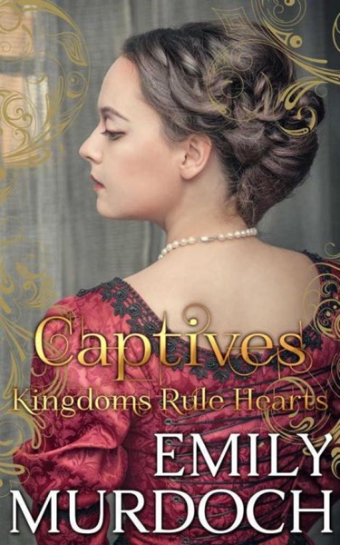 Captives: Kingdoms Rule Hearts by Emily Murdoch