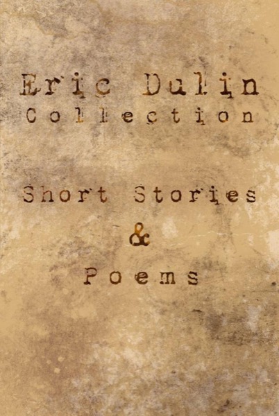 Eric Dulin Collection: Short Stories and Poems by Eric Dulin