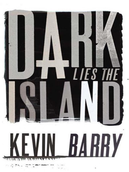 Dark Lies the Island by Kevin Barry