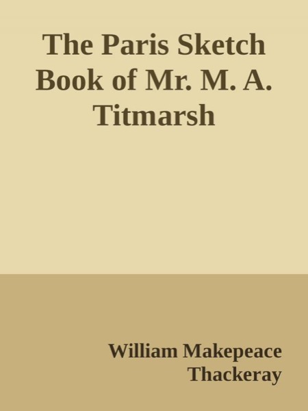 The Paris Sketch Book of Mr. M. A. Titmarsh