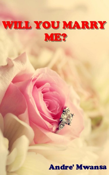 Will You Marry Me? by Andre' Mwansa