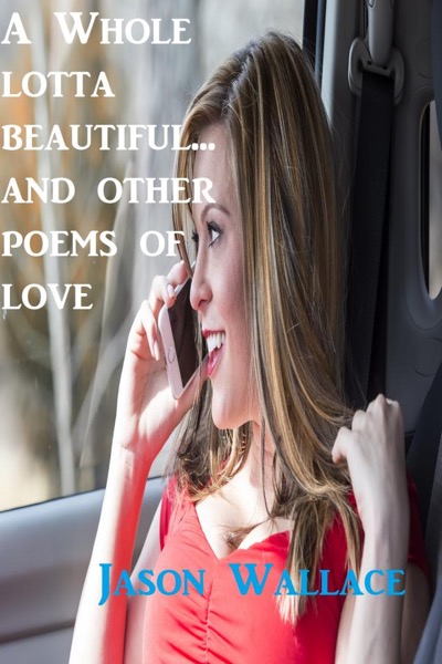 A whole Lotta Beautiful... and Other Poems of Love by Nick Travers