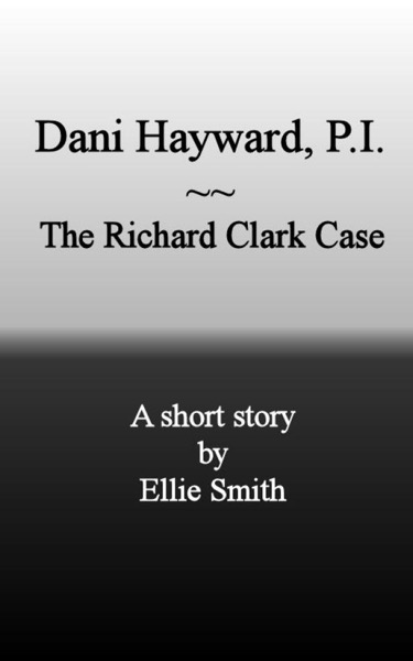 Dani Hayward, P.I.: The Richard Clark Case by Ellie Smith