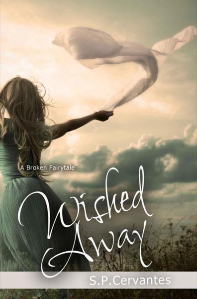 Wished Away: A Broken Fairy Tale by S.P. Cervantes