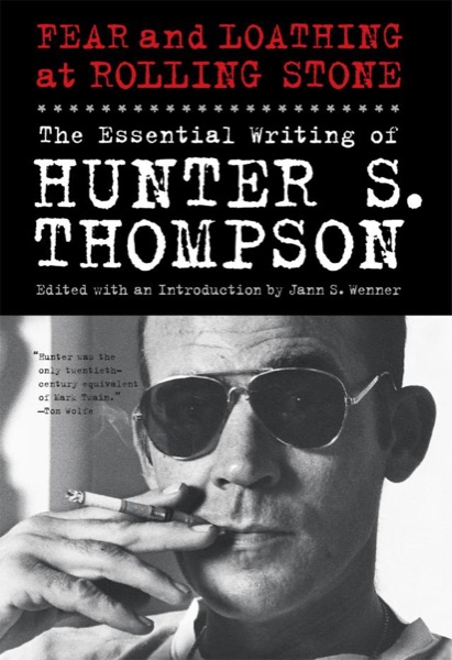 Fear and Loathing at Rolling Stone: The Essential Hunter S. Thompson by Hunter S. Thompson