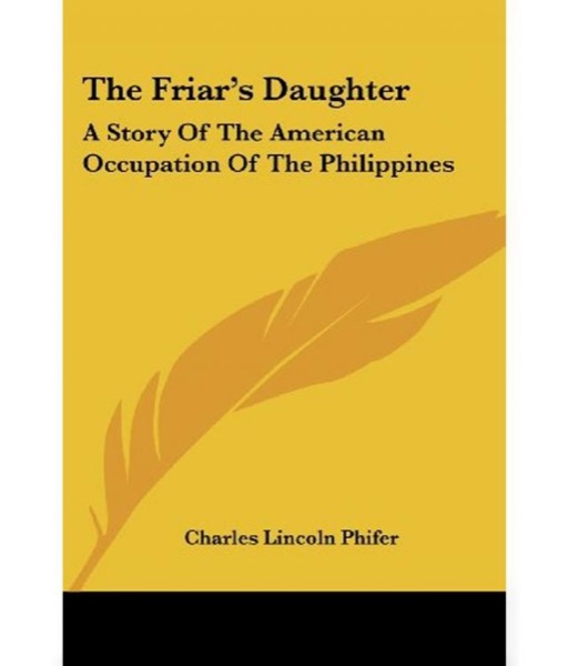 The Friar's Daughter: A Story of the American Occupation of the Philippines by Charles Lincoln Phifer