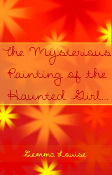 The Mysterious Painting of The Haunted Girl... by Gemma Louise