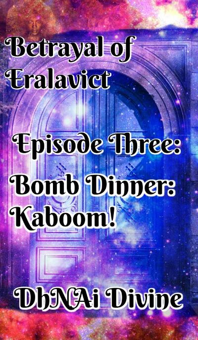 Betrayal of Eralavict: Episode 3: Bomb Dinner: Kaboom! by DhNAi Divine