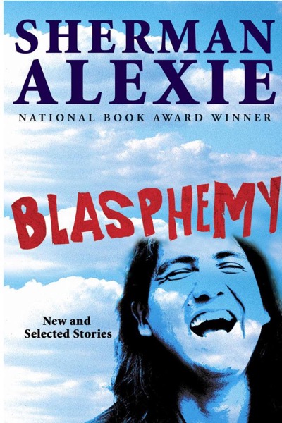 Blasphemy: New and Selected Stories by Sherman Alexie