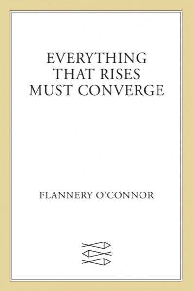 Everything That Rises Must Converge: Stories by Flannery O'Connor