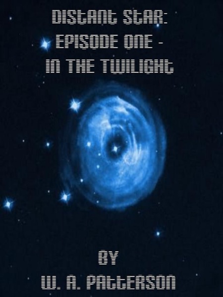 Distant Star: Episode One - In The Twilight by W. A. Patterson