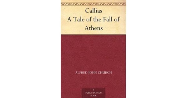 Callias: A Tale of the Fall of Athens by Alfred John Church