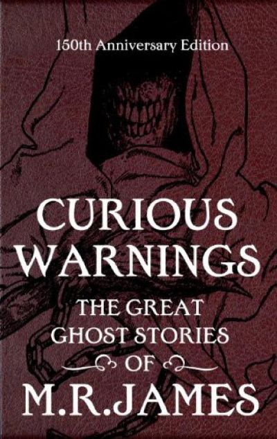 Curious Warnings: The Great Ghost Stories of M.R. James by M. R. James