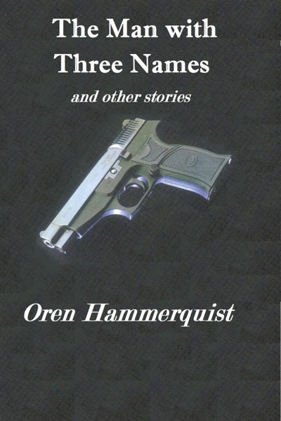 The Man with Three Names and other stories by Oren Hammerquist