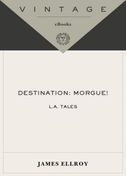 Destination: Morgue!: L.A. Tales by James Ellroy