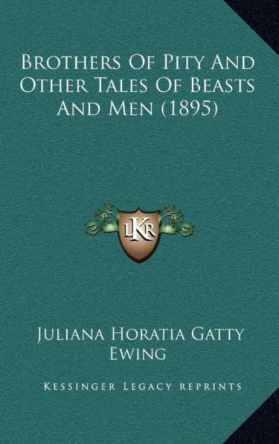 Brothers of Pity and Other Tales of Beasts and Men by Juliana Horatia Gatty Ewing