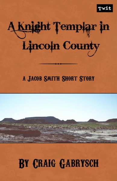 A Knight Templar in Lincoln County (A Jacob Smith Story #1) by Craig Gabrysch