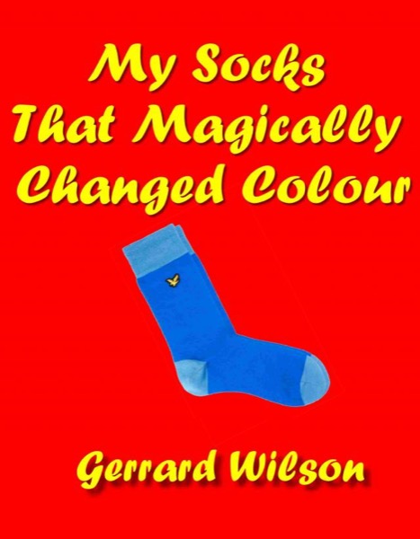 My Socks that Magically Changed Colour by Gerrard Wllson