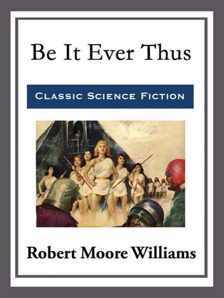 Be It Ever Thus by Robert Moore Williams