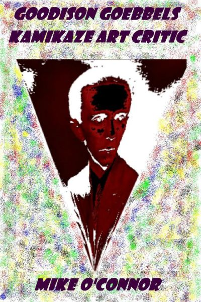 Goodison Goebbels: Kamikaze Art Critic by Mike O'Connor