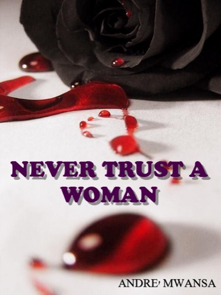 Never Trust A Woman by Andre' Mwansa