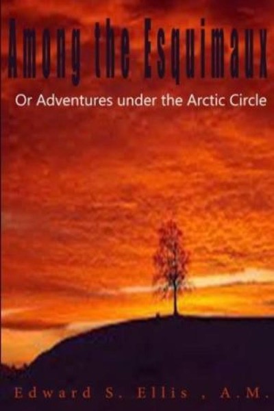 Among the Esquimaux; or, Adventures under the Arctic Circle by Edward Sylvester Ellis