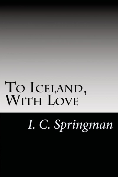 To Iceland, With Love by I. C. Springman