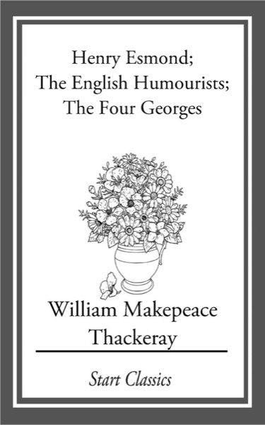 Henry Esmond; The English Humourists; The Four Georges by William Makepeace Thackeray