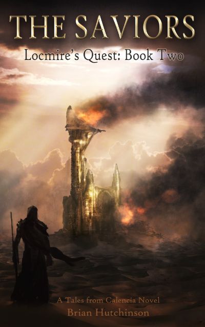 The Saviors: Locmire's Quest Book Two                               A Tales from Calencia Novel by Brian Hutchinson