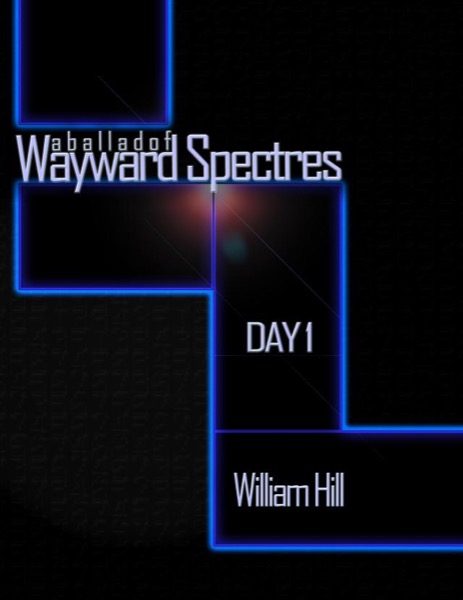 A Ballad of Wayward Spectres: Day 1 by William B Hill