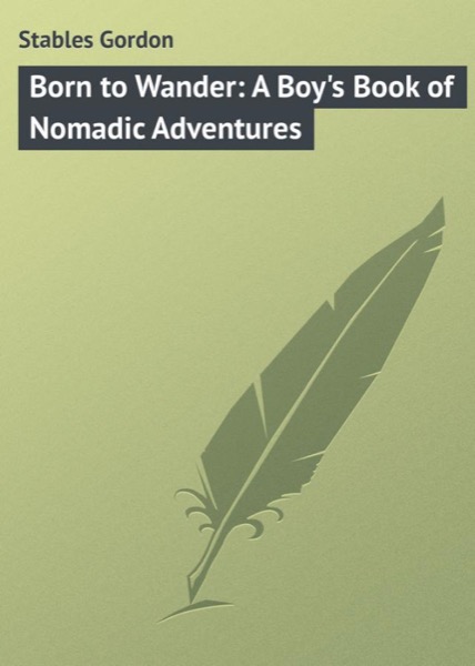 Born to Wander: A Boy's Book of Nomadic Adventures by John Henry Goldfrap