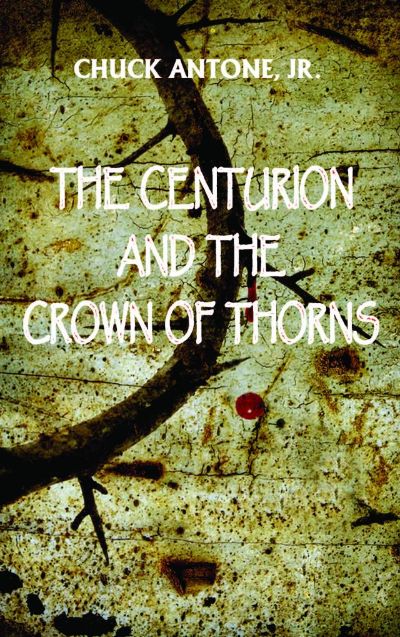 The Centurion and the Crown of Thorns by Chuck Antone, Jr