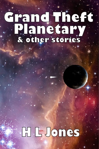 Grand Theft Planetary & other stories by HL Jones