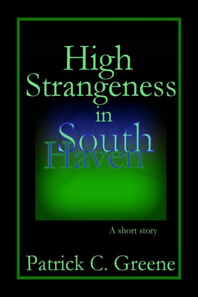 High Strangeness in South Haven by Patrick C. Greene