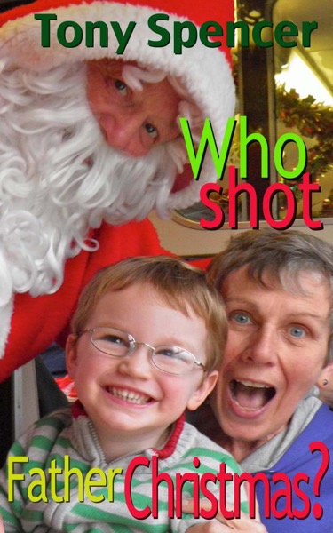 Who Shot Father Christmas? by Tony Spencer