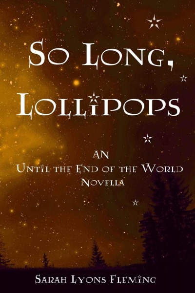 So Long, Lollipops (An Until the End of the World Novella) by Sarah Lyons Fleming