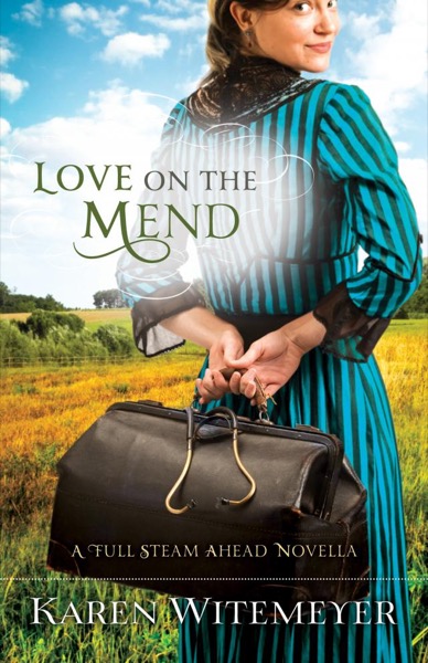 Love on the Mend: A Full Steam Ahead Novella by Karen Witemeyer