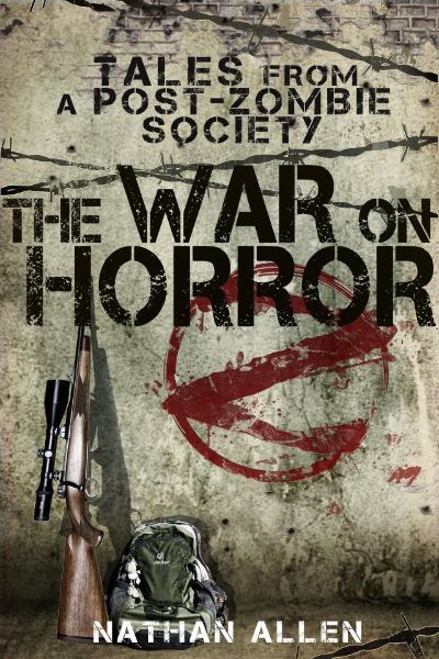 The War On Horror: Tales From A Post-Zombie Society by Nathan Allen