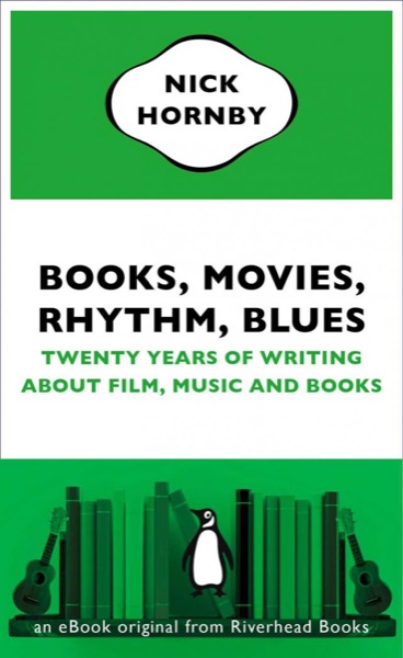 Books, Movies, Rhythm, Blues: Twenty Years of Writing About Film, Music and Books by Nick Hornby