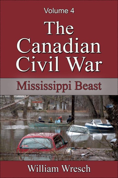 The Canadian Civil War: Volume 4 - Mississippi Beast by William Wresch