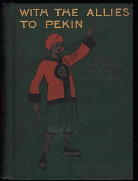 With the Allies to Pekin: A Tale of the Relief of the Legations by G. A. Henty