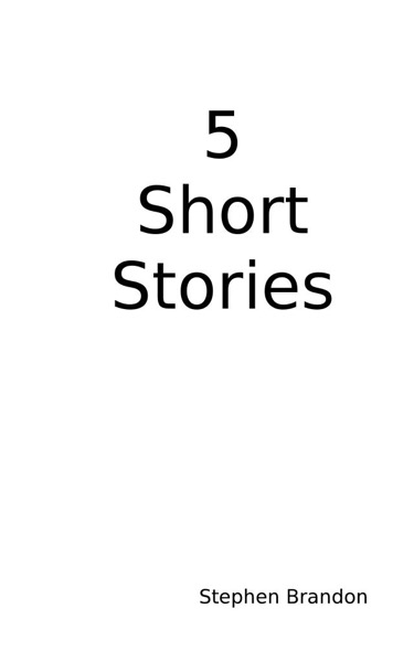 5 Short Stories by Stephen Brandon