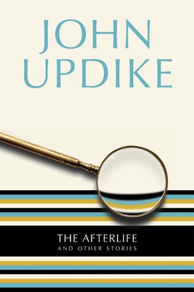 The Afterlife: And Other Stories by John Updike