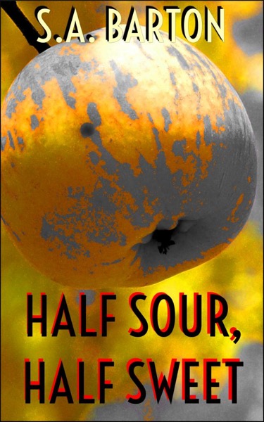 Half Sour, Half Sweet by S. A. Barton